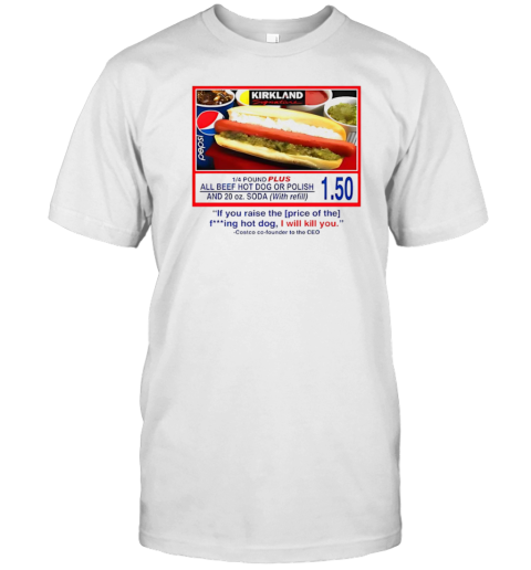 Hot Dog If You Raise The Price Of The Fucking Hot Dog I Will Kill You T-Shirt