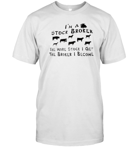 I'm a stock broker the more stock i get the broker i become T-Shirt