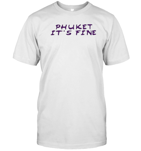 Phuket it's fine T-Shirt