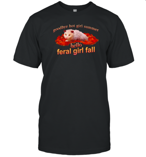 Possum goodbye hot girl summer hello feral girl fall T-Shirt