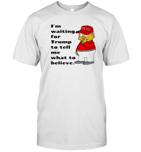 Simpson I'M Waiting For Trump To Tell Me What To Believe T- Classic Men's T-shirt