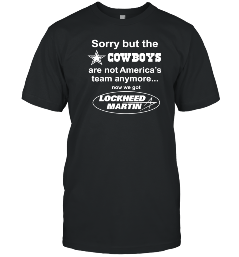 Sorry but the cowboys are not America's team anymore now we got lockheed martin T-Shirt