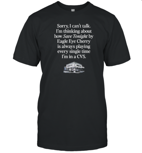 Sorry Can'T Talk I'M Thinking About How Save Tonight Eagle Eye Cherry T-Shirt