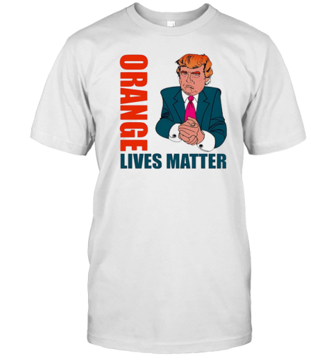 Trump orange lives matter T-Shirt