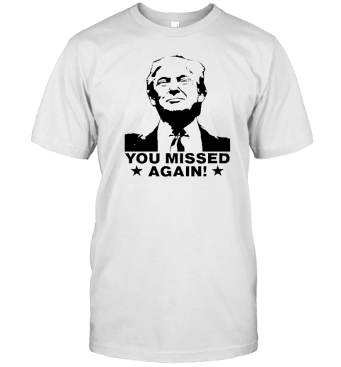 Trump shot you missed again T-Shirt