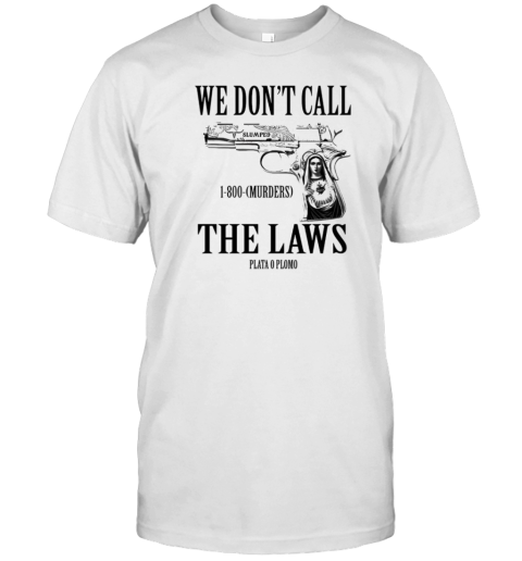 We don't call the laws guns T-Shirt