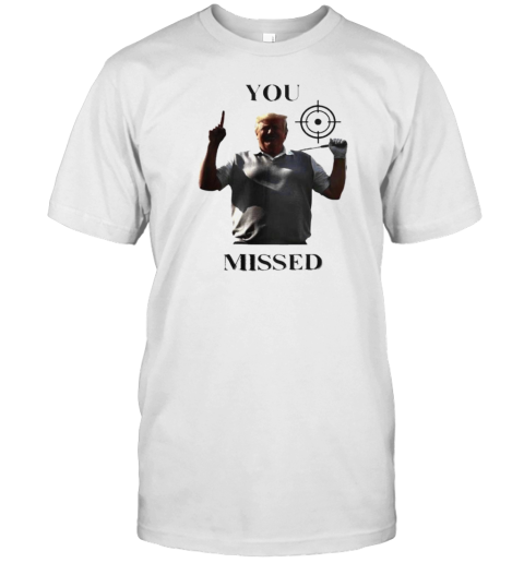 You Missed Trump Missed Me Again T- Classic Men's T-shirt