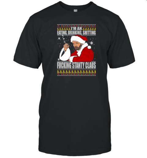 Bad Santa I'M An Eating Drinking Shitting Fucking Santy Claus Ugly Christmas T-Shirt