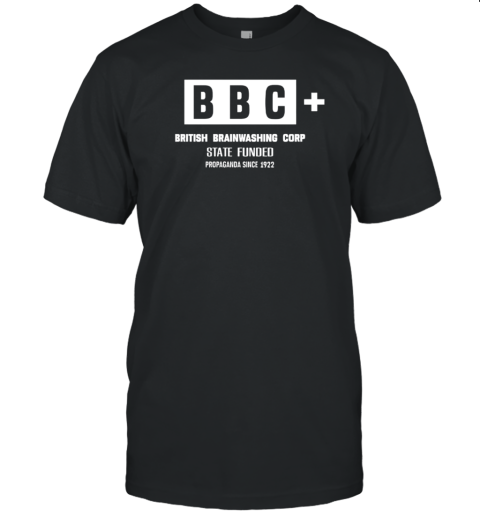 BBC British brainwashing corp state funded T-Shirt