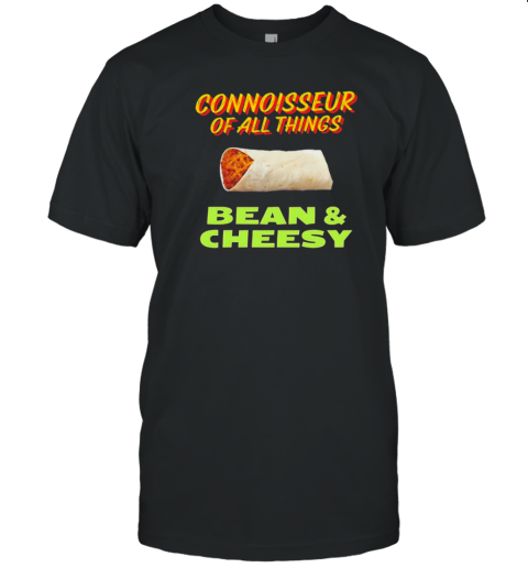 Connoisseur of all things bean and cheesy T-Shirt