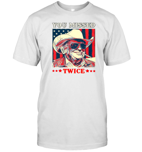 Donald Trump You Missed Twice T-Shirt