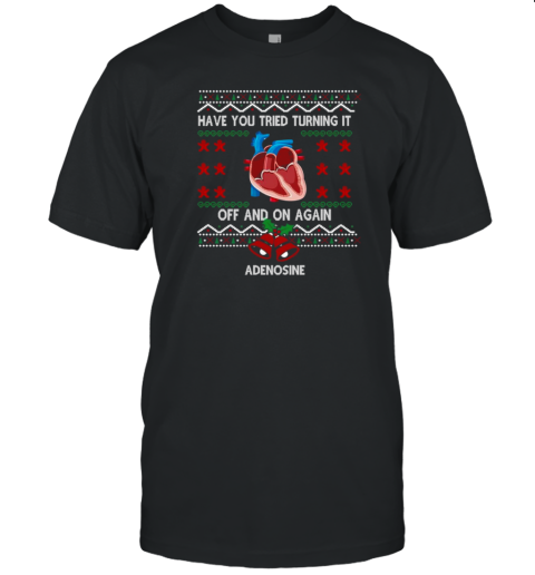 Have You Tried Turning Off And On Again Adenosine T-Shirt