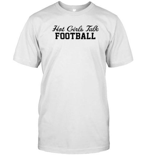 Hot Girls Talk Football T-Shirt