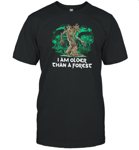 I Am Older Than A Forest T-Shirt