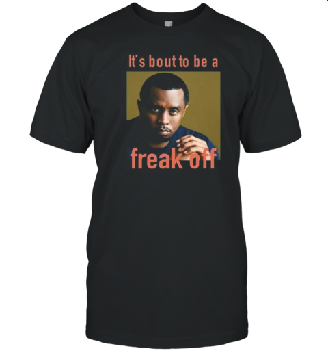 It's Bout To Be Freak Off T- Classic Men's T-shirt