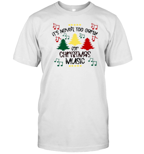 It's Never Too Early For Christmas Music Teacher T-Shirt