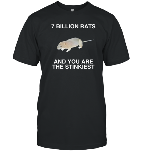 Official 7 Billion Rats And You Are The Stinkiest T-Shirt