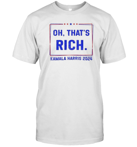 Oh Thats Rich Kamala Harris 2024 T-Shirt