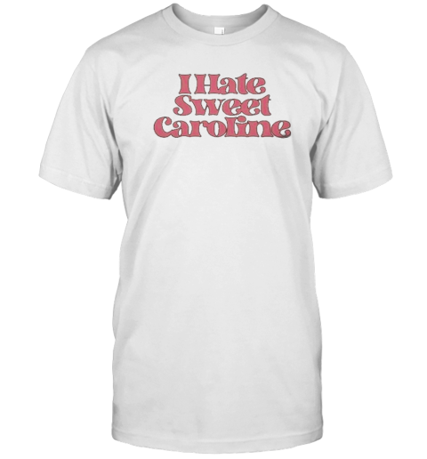 Original I Hate Sweet Caroline T-Shirt