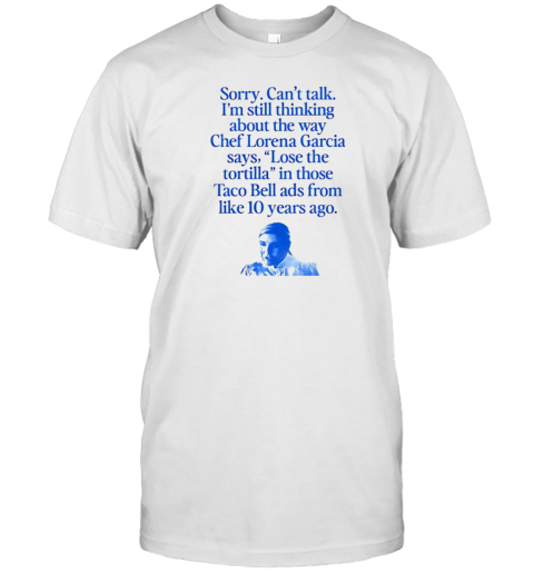 Sorry Can'T Talk I'M Thinking About The Way Chef Lorena Garcia T-Shirt