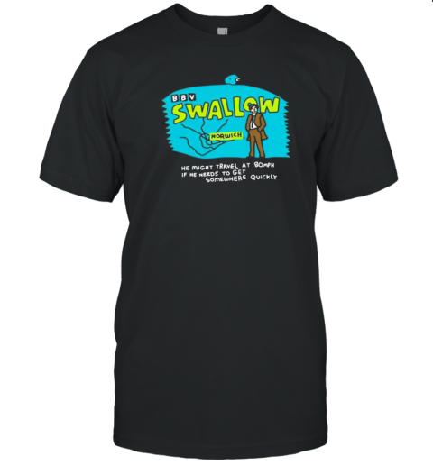 Swallow Norwich He Might Travel At 80Mph If He Needs To Get Somewhere Quickly T-Shirt