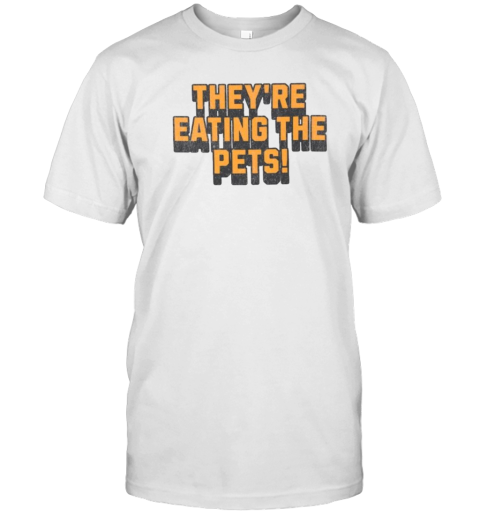 They'Re Eating The Pets T-Shirt