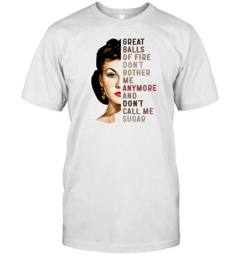 Vivien Leigh Great Balls Of Fire Don'T Bother Me Anymore And Don'T Call Me Sugar T-Shirt