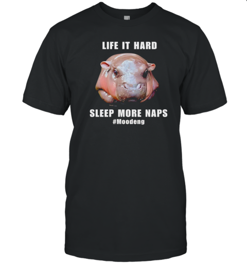 Baby pygmy hippo Moo Deng life it hard sleep more naps T-Shirt