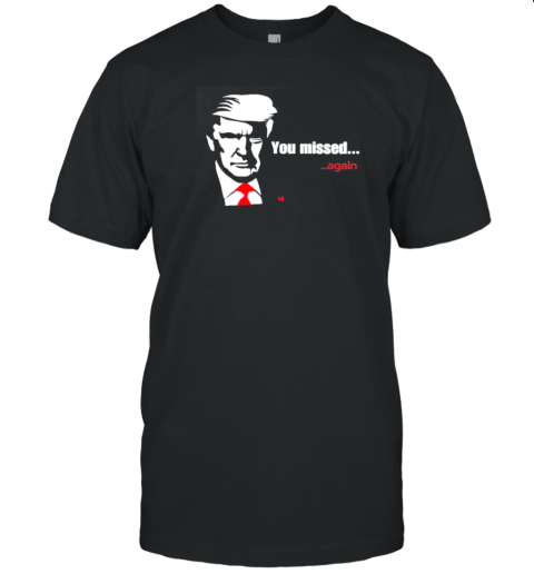 Donald Trump 0 2 You Missed Again T-Shirt