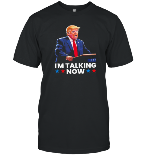 Donald Trump I'm Talking Now T-Shirt