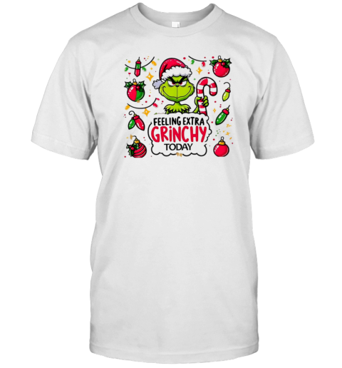 Feeling Extra Grinchy Today Grinchmas T-Shirt