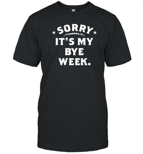 Football sorry it's my bye week T-Shirt