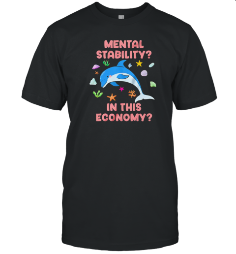 Official Dolphin Mental Stability In This Economy T-Shirt