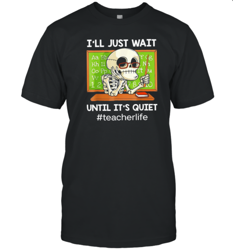 Official Skeleton I'Ll Just Wait Until It'S Quiet T-Shirt