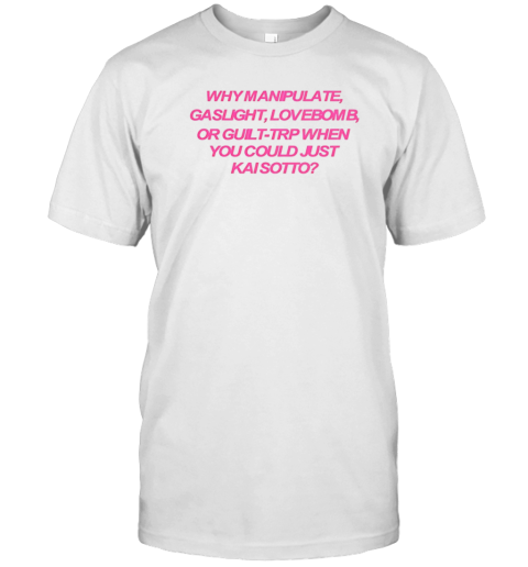 Why Manipulate Gaslight Lovebomb Or Guilt Trip T-Shirt