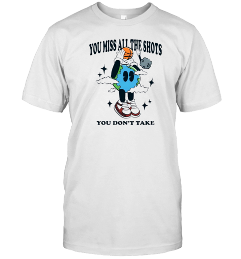 You Miss All The Shots You Don'T Take Basketball Earth T-Shirt