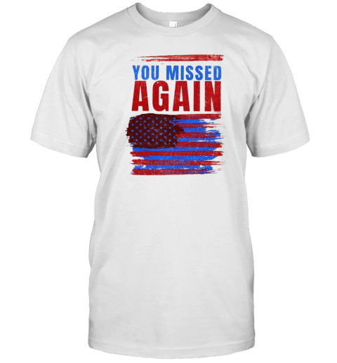 You Missed Again American Flag Trump 2024 T-Shirt