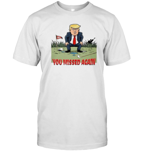 You Missed Again Trump Golf T-Shirt