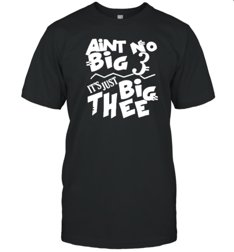 Aint No Big 3 It'S Just Big Thee T-Shirt