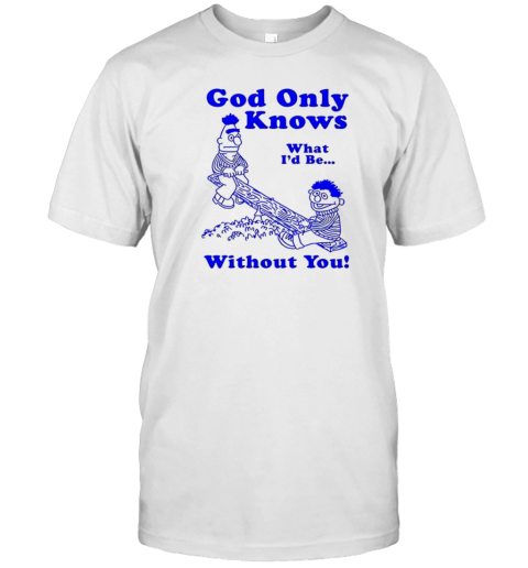 God Only Knows What I'D Be Without You T- Classic Men's T-shirt