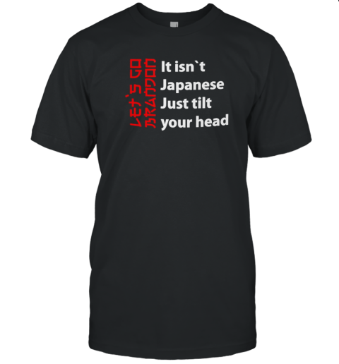 Let'S Go Brandon It Isn'T Japanese Just Tilt Your Head T- Classic Men's T-shirt