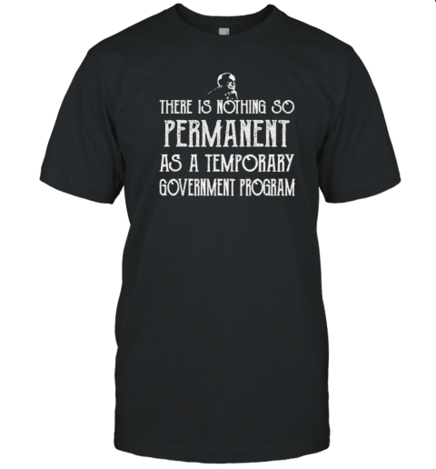 Milton Friedman Temporary Government Program T- Classic Men's T-shirt