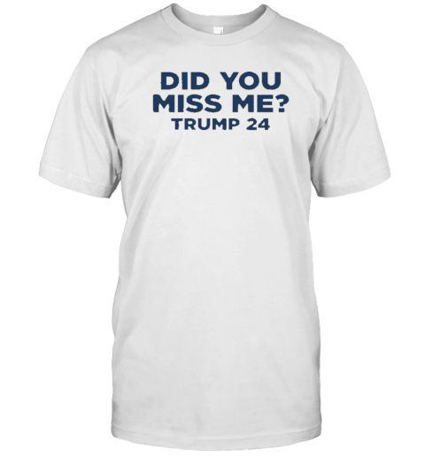 Original Did You Miss Me Trump 24 T- Classic Men's T-shirt