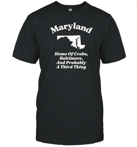 Original Maryland Home Of Crabs, Baltimore, And Probably A Third Thing T- Classic Men's T-shirt