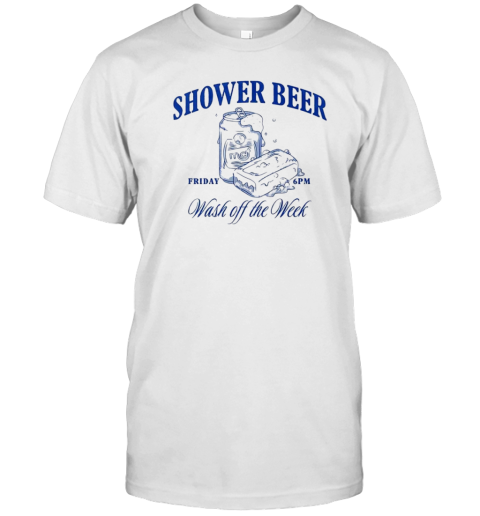 Shower Beer Wash Off The Week Friday 6Pm T T- Classic Men's T-shirt