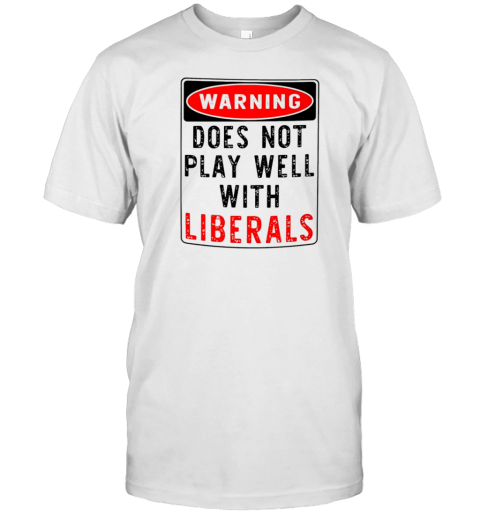 Warning Does Not Play Well With Liberals T- Classic Men's T-shirt