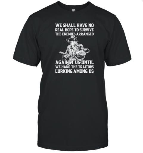 We Shall Have No Real Hope To Survive The Enemies Arranged T- Classic Men's T-shirt