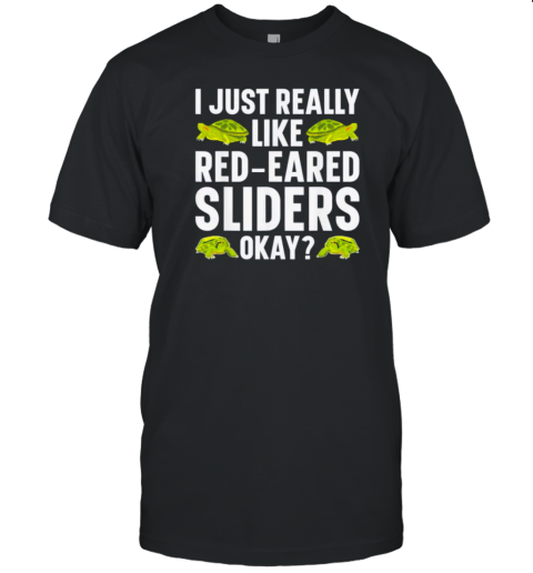 I Just Really Like Red Eared Sliders Okay T-Shirt