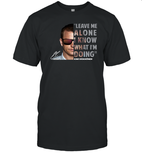 Kimi Raikkonen Leave Me Alone I Know What I'm Doing Signature T-Shirt