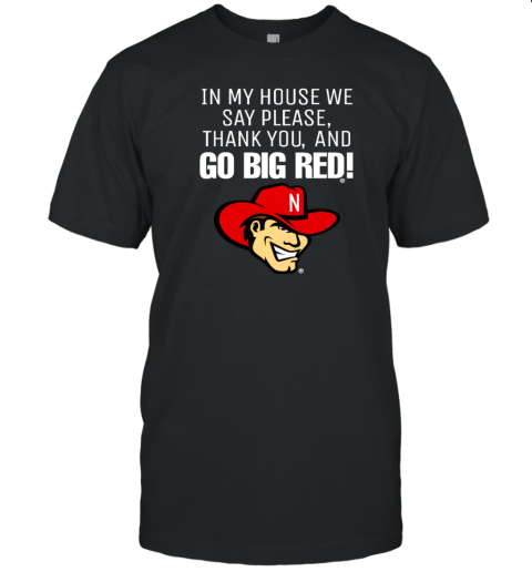 Nebraska Cornhusker in my house we say please thank you and go big red T-Shirt